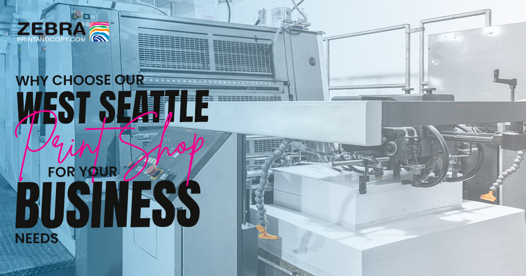 Why Choose Our West Seattle Print Shop For Your Business Needs